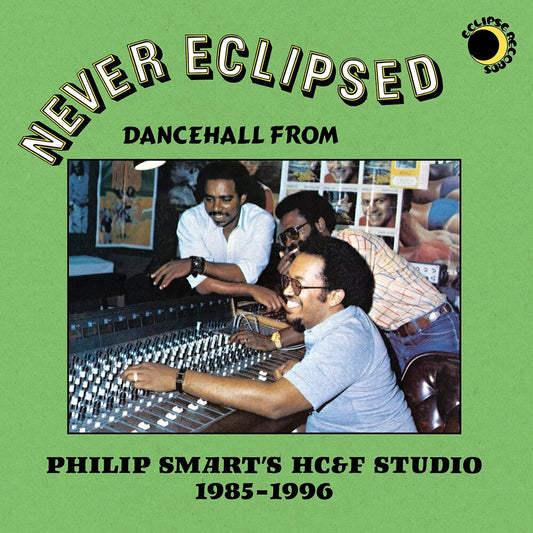 Never Eclipsed: Dancehall from Philip Smart's HC&F Studio 1985-1996 LP (Eclipse)